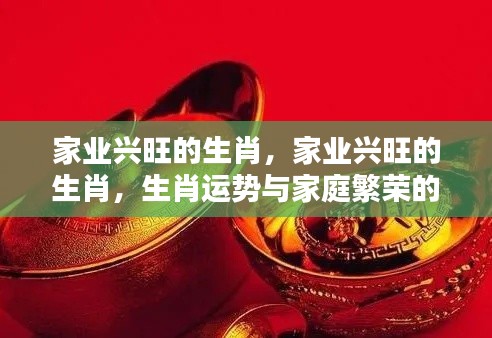 家业兴旺的生肖与家庭繁荣奥秘,生肖运势揭秘家庭兴旺之道