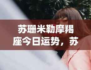 苏珊米勒摩羯座今日运势详解与预测