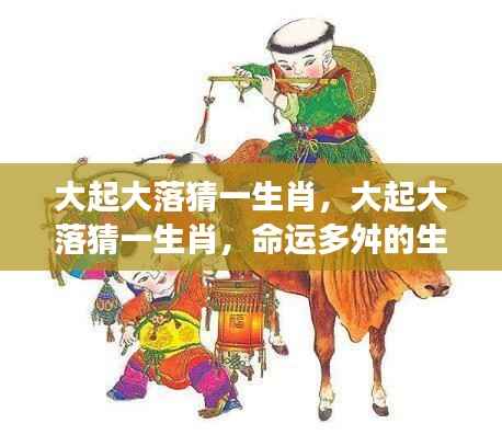 命运多舛的生肖冒险之旅,大起大落探秘