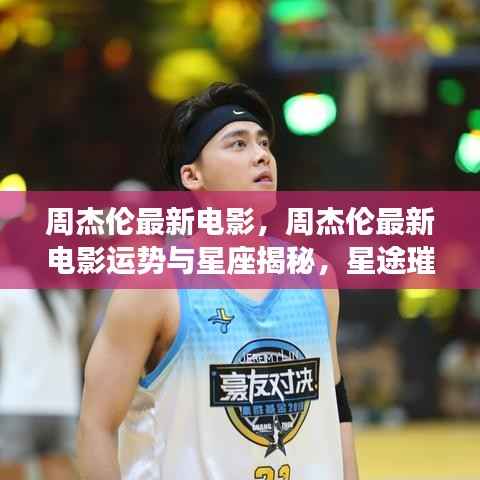 周杰伦最新电影运势揭秘,星途璀璨,运势如虹的星梦传奇