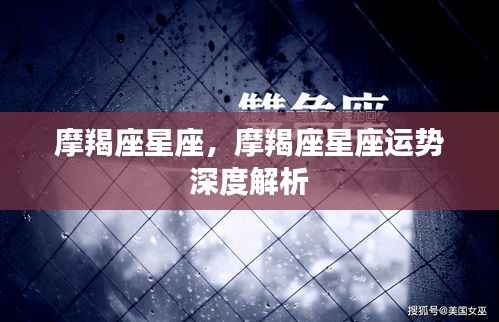 摩羯座星座深度解析与运势预测