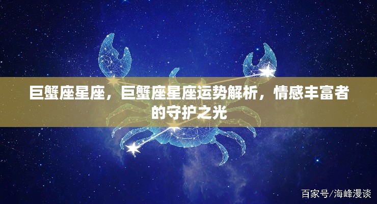 巨蟹座星座运势解析,情感丰富者的守护之光,揭秘巨蟹座的星座运势与情感走向