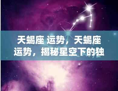 揭秘天蝎座运势,星空下的独特魅力与机遇挑战