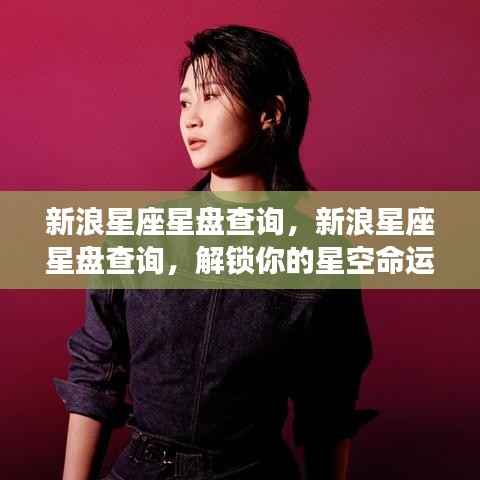新浪星座星盘查询,解锁星空命运之旅,洞悉你的星座运势