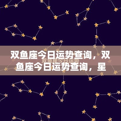 双鱼座今日运势详解,星象指引下的好运相伴之旅