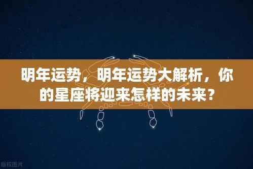 明年星座运势大揭秘,你的未来将迎来怎样的好运与挑战?
