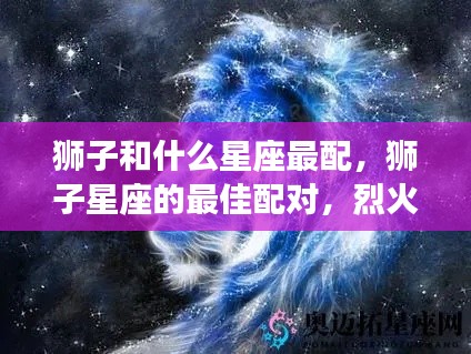 狮子星座的最佳配对,烈火王者与哪些星座共舞华尔兹?