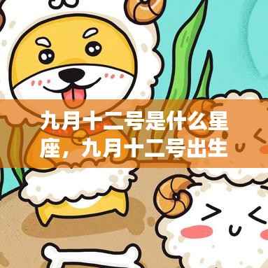 九月十二号的星座运势与个性特点解析,属于何星座?天生的命运如何?