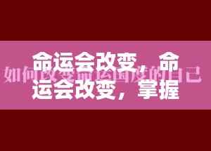 掌握自我,重塑未来,命运转变的启示之路
