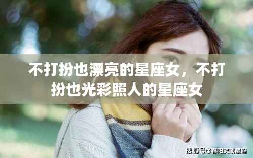 不打扮也光彩照人的星座女神魅力解析