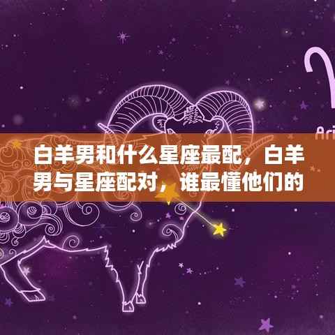 白羊男星座配对解析,最佳配对星座与心灵契合者探索