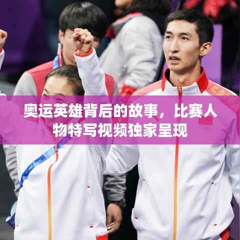 奥运英雄背后的故事,比赛人物特写视频独家呈现