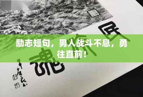 励志短句,男人战斗不息,勇往直前!