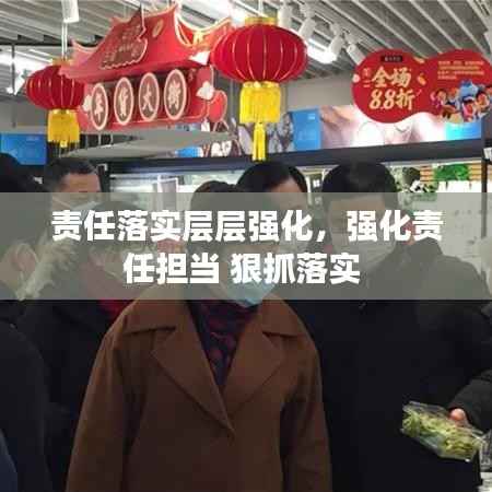责任落实层层强化,强化责任担当 狠抓落实