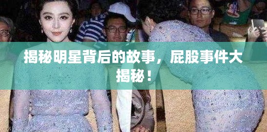 揭秘明星背后的故事,屁股事件大揭秘!