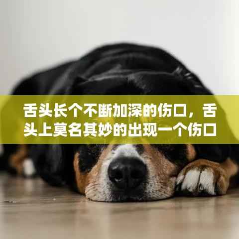 舌头长个不断加深的伤口,舌头上莫名其妙的出现一个伤口
