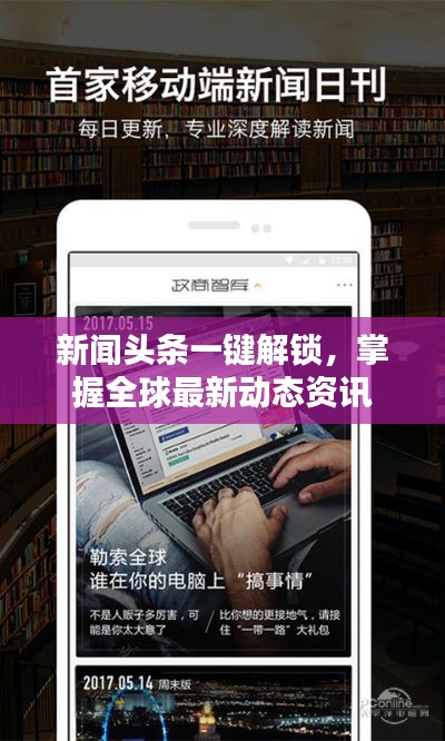 新闻头条一键解锁,掌握全球最新动态资讯