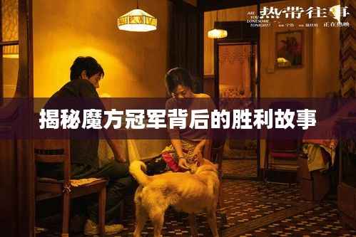 揭秘魔方冠军背后的胜利故事