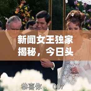 新闻女王独家揭秘,今日头条热点新闻一网打尽