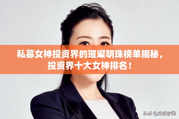 私募女神投资界的璀璨明珠榜单揭秘,投资界十大女神排名!