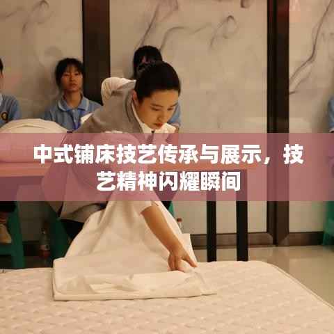 中式铺床技艺传承与展示,技艺精神闪耀瞬间