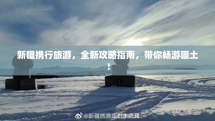 新疆携行旅游,全新攻略指南,带你畅游疆土!
