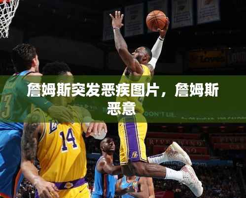 詹姆斯突发恶疾图片,詹姆斯恶意