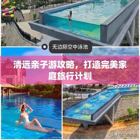 清远亲子游攻略,打造完美家庭旅行计划