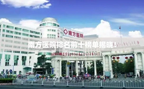 南方医院排名前十榜单揭晓!