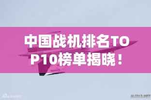 中国战机排名TOP10榜单揭晓!