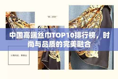 中国高端丝巾TOP10排行榜,时尚与品质的完美融合