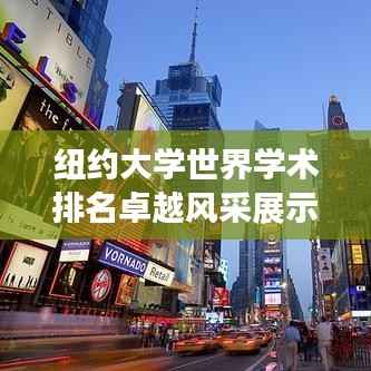 纽约大学世界学术排名卓越风采展示