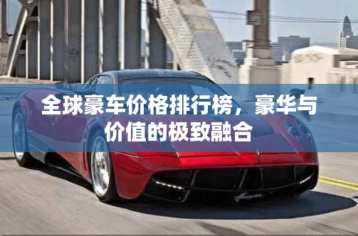 全球豪车价格排行榜,豪华与价值的极致融合