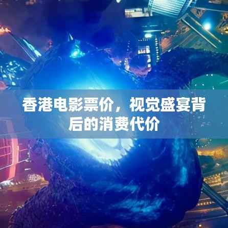 香港电影票价,视觉盛宴背后的消费代价