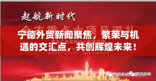 宁德外贸新闻聚焦,繁荣与机遇的交汇点,共创辉煌未来!