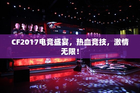 CF2017电竞盛宴,热血竞技,激情无限!