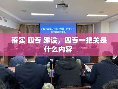 落实 四专 建设,四专一把关是什么内容