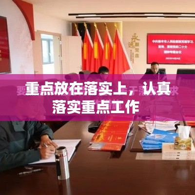 重点放在落实上,认真落实重点工作