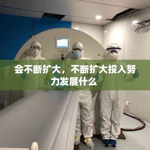 会不断扩大,不断扩大投入努力发展什么