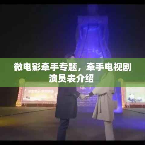 微电影牵手专题,牵手电视剧演员表介绍