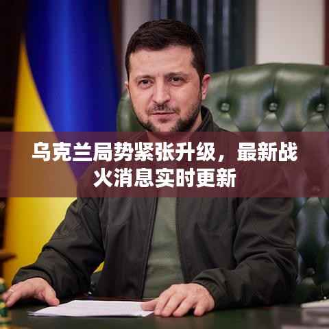 乌克兰局势紧张升级,最新战火消息实时更新