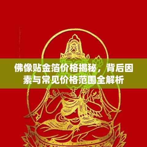 佛像贴金箔价格揭秘,背后因素与常见价格范围全解析