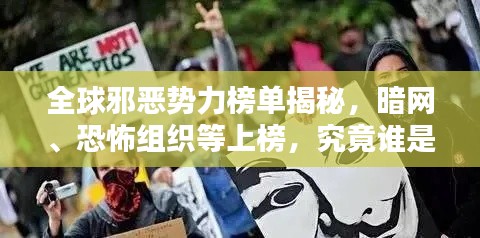 全球邪恶势力榜单揭秘,暗网、恐怖组织等上榜,究竟谁是邪恶之源?