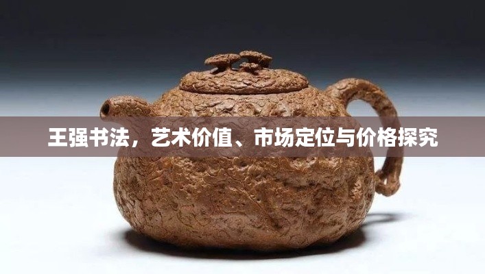 王强书法，艺术价值、市场定位与价格探究